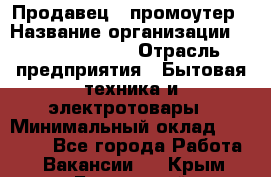 Продавец / промоутер › Название организации ­ Energy Group › Отрасль предприятия ­ Бытовая техника и электротовары › Минимальный оклад ­ 50 000 - Все города Работа » Вакансии   . Крым,Бахчисарай